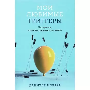 Мои любимые триггеры: Что делать, когда вас задевают за живое. Новара Д.