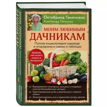 Моим любимым дачникам. Полная энциклопедия садовода и огородника в схемах и таблицах (книга в суперобложке). Ганичкин А. В.