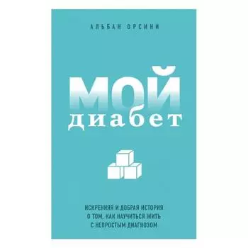 Мой диабет. Искренняя и добрая история о том, как научиться жить с непростым диагнозом