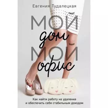 Мой дом – мой офис. Тудалецкая Евгения