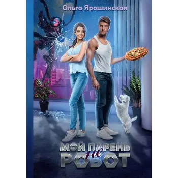 Мой парень (не) робот. Ярошинская О.А