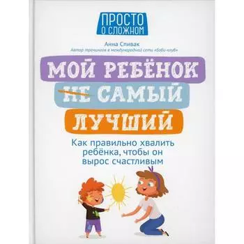Мой ребенок (НЕ) самый лучший. Спивак А.Э.