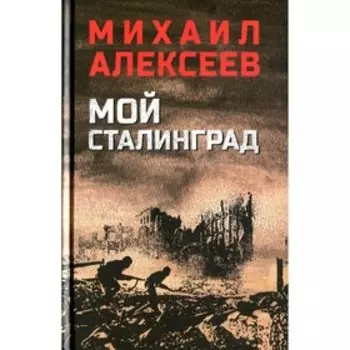 Мой Сталинград. Алексеев М.Н.