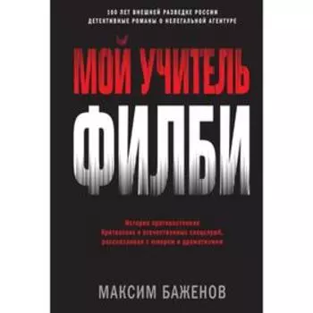 Мой учитель Филби. История противостояния британских и отечественных спецслужб, рассказанная с юмором и драматизмом. Баженов М.
