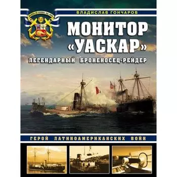 Монитор «Уаскар»: Легендарный броненосец-рейдер. Гончаров В.Л.