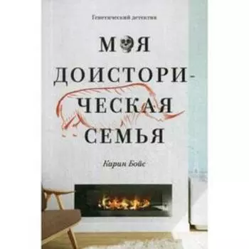 Моя доисторическая семья. Генетический детектив. Бойс К.