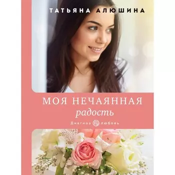 Моя нечаянная радость. Татьяна Алюшина