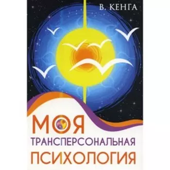 Моя трансперсональная психология. Кенга В.