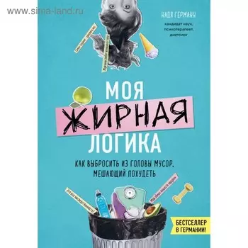 Моя жирная логика. Как выбросить из головы мусор, мешающий похудеть. Германн Н.