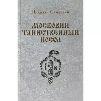Московии таинственный посол. Самвелян Н.