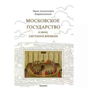 Московское государство в эпоху Смутного времени. Кирпичников И.А.