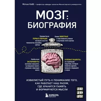 Мозг: биография. Извилистый путь к пониманию того, как работает наш разум, где хранится память и формируются мысли