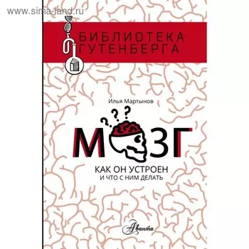 Мозг. Как он устроен и что с ним делать. Мартынов И. А.