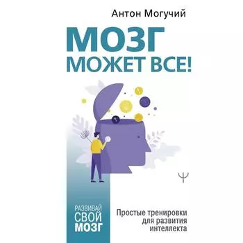 Мозг может всё. Простые тренировки для развития интеллекта. Могучий Антон