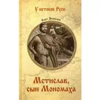 Мстислав, сын Мономаха. Яковлев О.