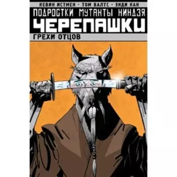 Мульткомик. Подростки Мутанты Ниндзя Черепашки. Том 4. Грехи отцов. Истмен Кевин, Валтс Т.