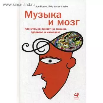 Музыка и мозг: Как музыка влияет на эмоции, здоровье и интеллект. Бреан А., Скейе Г. О.