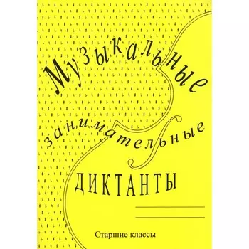 Музыкальные занимательные диктанты для учащихся старших классов классов ДМШ и ДШИ. Калинина Г.Ф.