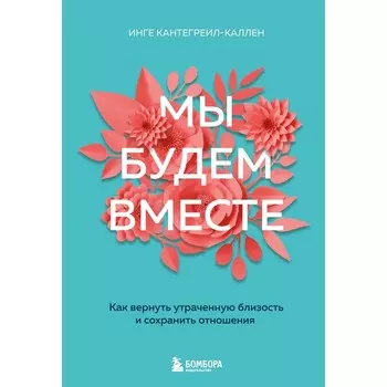 Мы будем вместе. Как вернуть утраченную близость и сохранить отношения. Кантегреил-Каллен И.