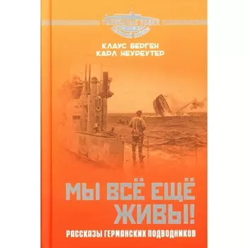 Мы всё ещё живы! Рассказы германских подводников. Берген К., Неуреутер К.