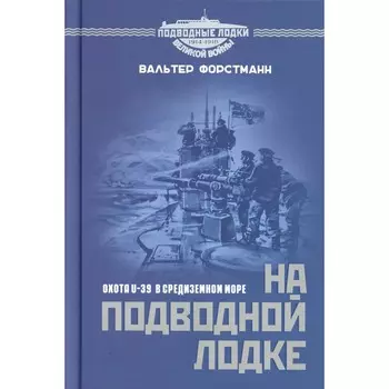 На подводной лодке. Охота U-39 в Средиземном море. Форстманн В.