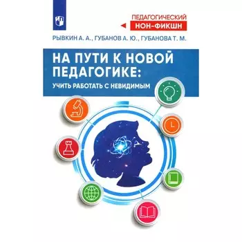 На пути к новой педагогике. Учить работать с невидимым. Рывкин А.А., Губанов А.Ю., Губанова Т.М.