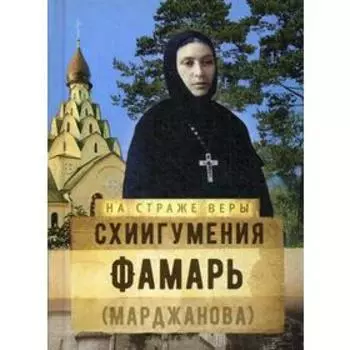 На страже Веры. Схиигумения Фамарь (Марджанова). Сост. Рожнева О. Л.