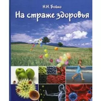 На страже здоровья (иммунная система и ее коррекция). 2-е издание, переработанное и дополненное. Бойко Н. Н.