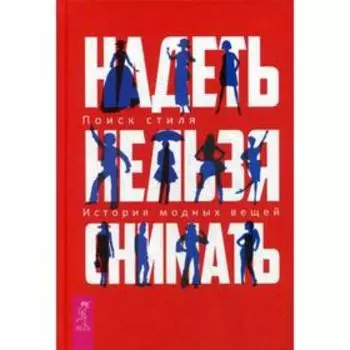 Надеть нельзя снимать: История модных вещей. Поиск стиля. Сост. Шингарева В.