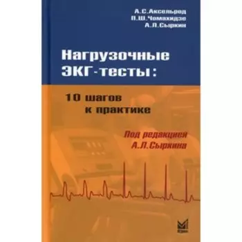 Нагрузочные ЭКГ тесты: 10 шагов к практике. 6-е издание. Сыркин А.Л., Аксельрод А.С., Чомахидзе П.Ш.