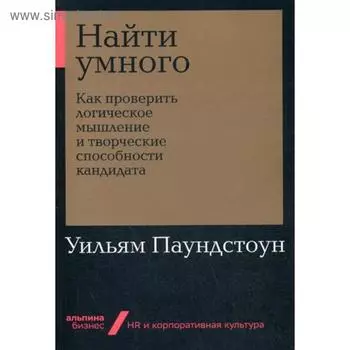 Найти умного: Как проверить логическое мышление и творческие способности кандидата. Паундстоун У.
