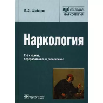 Наркология. Руководство для врачей. 2-е издание, переработанное и дополненное. Шабанов П.Д.