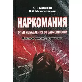 Наркомания: опыт избавления от зависимости. Исповедь бывшего наркомана. Борисов А.П., Милославская О.И.