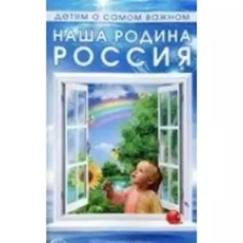 Наша Родина - Россия. Беседы и сказки для детей. Шорыгина Т.А.