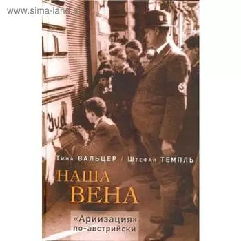 Наша Вена. Ариизация по - австрийски. Вальцер Т.