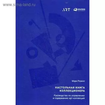 Настольная книга коллекционера: Руководство по управлению и содержанию арт-коллекций. Розелл М.