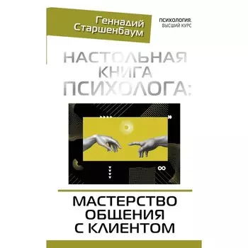 Настольная книга психолога: мастерство общения с клиентом. Старшенбаум Г.В.
