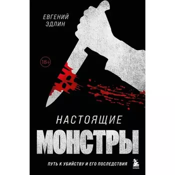 Настоящие монстры. Путь к убийству и его последствия. Эдлин Е.