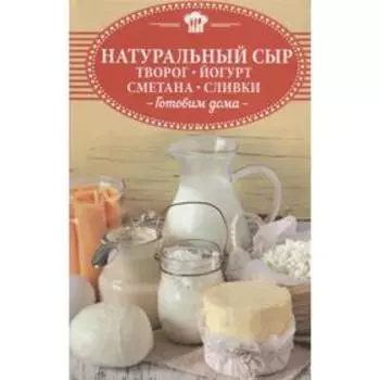 Натуральный сыр, творог, йогурт, сметана, сливки. Готовим дома