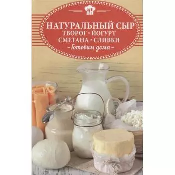Натуральный сыр, творог, йогурт, сметана, сливки. Готовим дома
