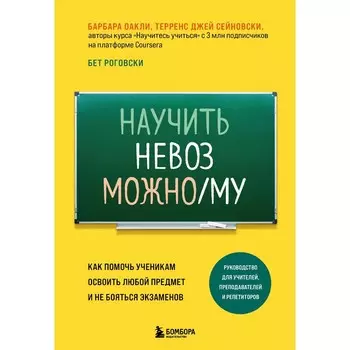 Научить невозможному. Как помочь ученикам освоить любой предмет и не бояться экзаменов. Оакли Б.