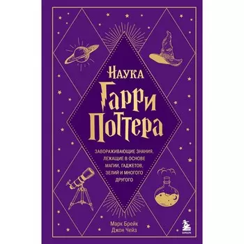 Наука Гарри Поттера. Завораживающие знания, лежащие в основе магии, гаджетов, зелий и многого другого. Брейк М., Чейз Д.