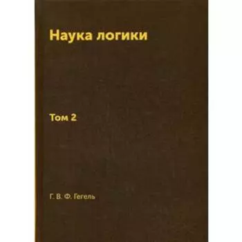 Наука логики. Том 2. Репринт 1970 г. Гегель Г. В. Ф