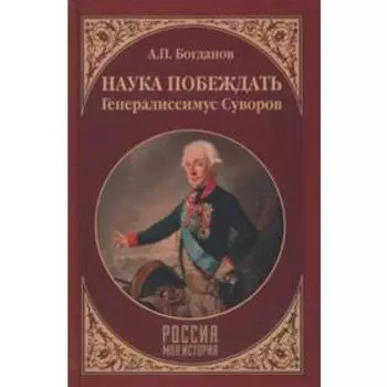 Наука побеждать. Генералиссимус Суворов. Богданов А.