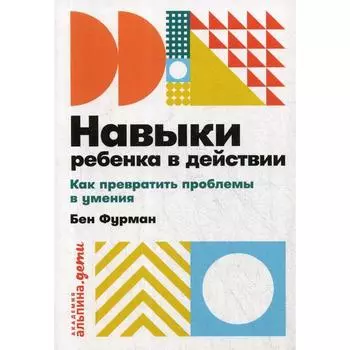Навыки ребенка в действии: Как превратить проблемы в умения. Фурман Б.