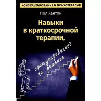 Навыки в краткосрочной терапии, сфокусированной на решение. Хантон П.