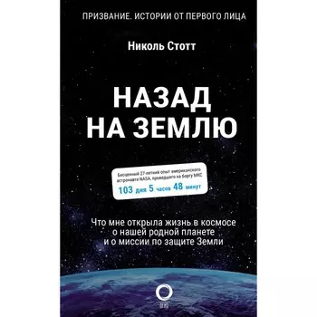Назад на Землю. Что мне открыла жизнь в космосе о нашей родной планете и о миссии по защите Земли. Стотт Н.