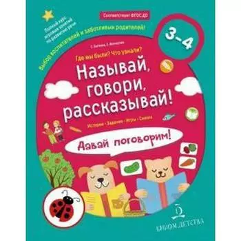 Называй, говори, рассказывай! Где мы были? Что узнали? Давай поговорим. От 3 до 4 лет. Батяева С. В.