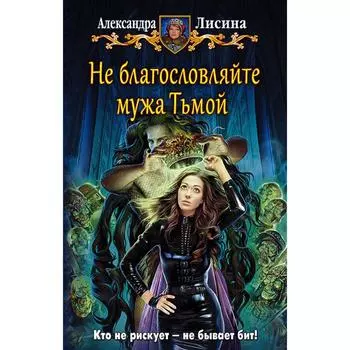 Не благословляйте мужа Тьмой. Лисина Александра