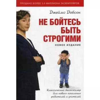 Не бойтесь быть строгими. Добсон Дж.